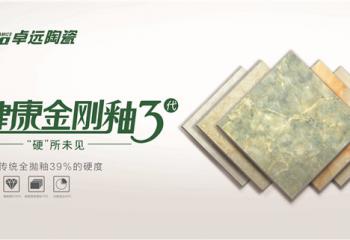 “硬”所未见：卓远陶瓷健康金刚釉3代惊艳上市