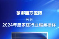 蒙娜丽莎瓷砖获评“2024年度家居行业服务榜样”